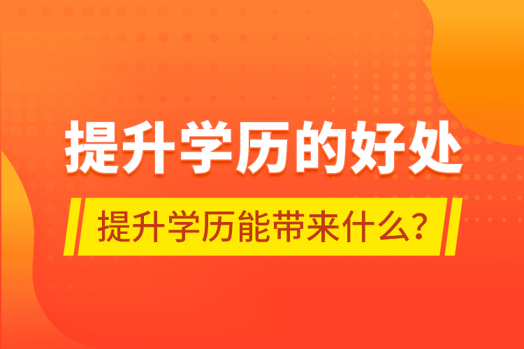 提升學歷的好處，提升學歷能帶來什么？