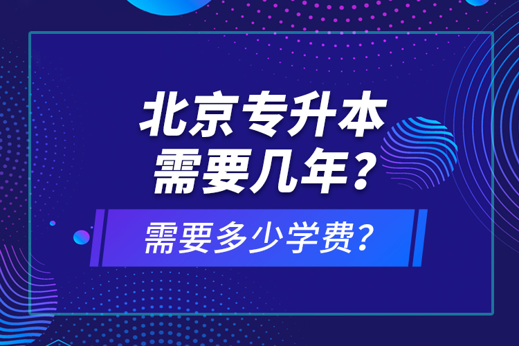 北京專升本需要幾年？需要多少學(xué)費(fèi)？