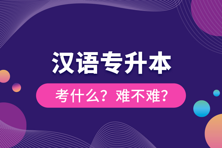 漢語專升本考什么？難不難？