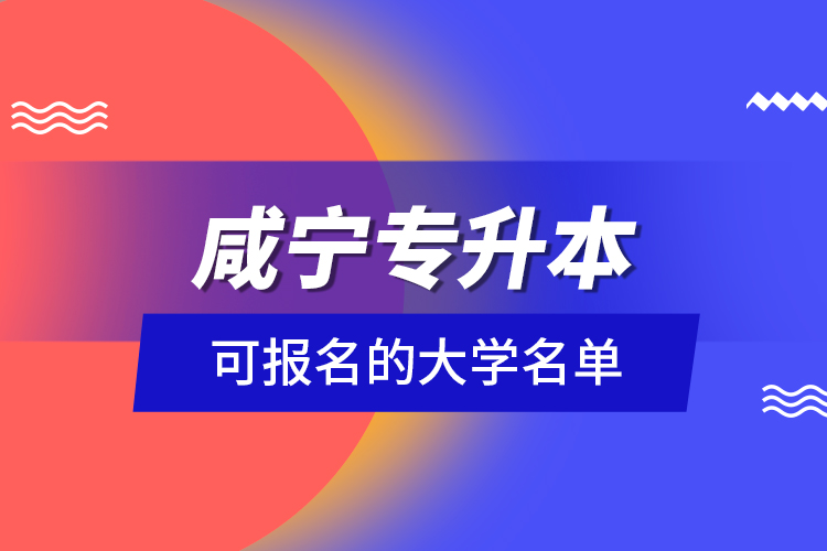 咸寧專(zhuān)升本可報(bào)名的大學(xué)名單