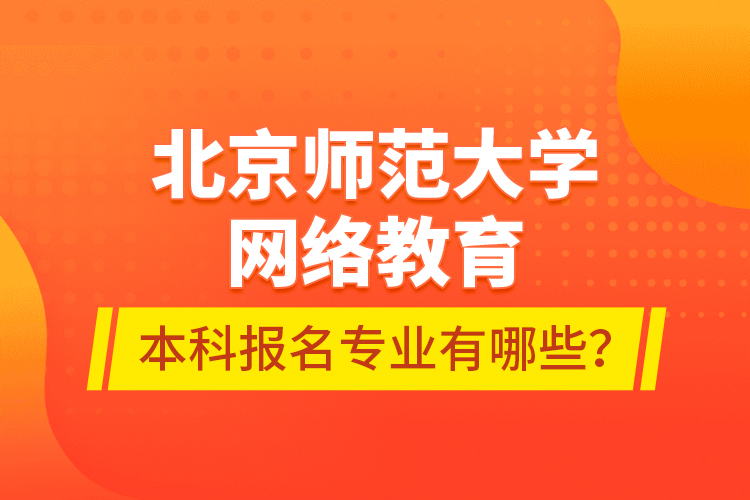 北京師范大學(xué)網(wǎng)絡(luò)教育本科報名專業(yè)有哪些？