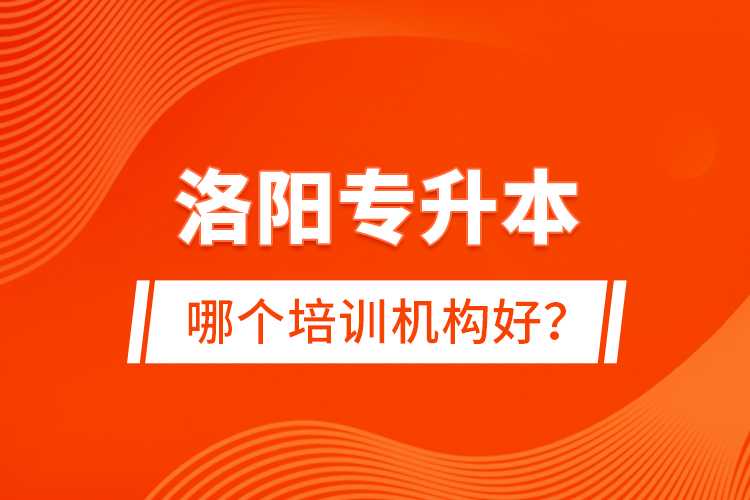 洛陽專升本哪個(gè)培訓(xùn)機(jī)構(gòu)好？