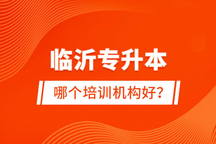 臨沂專升本哪個培訓(xùn)機(jī)構(gòu)好？