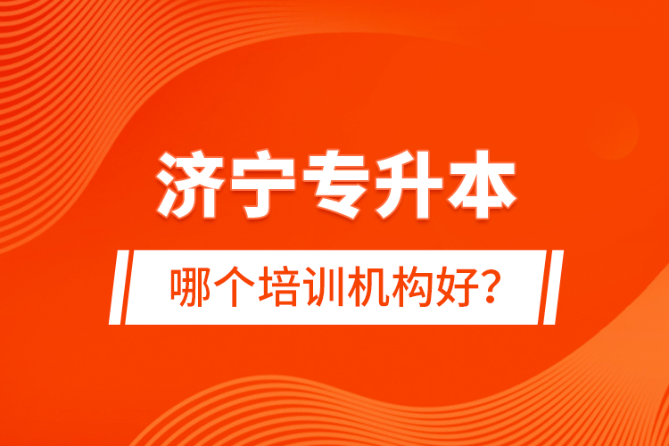 濟(jì)寧專升本哪個(gè)培訓(xùn)機(jī)構(gòu)好？