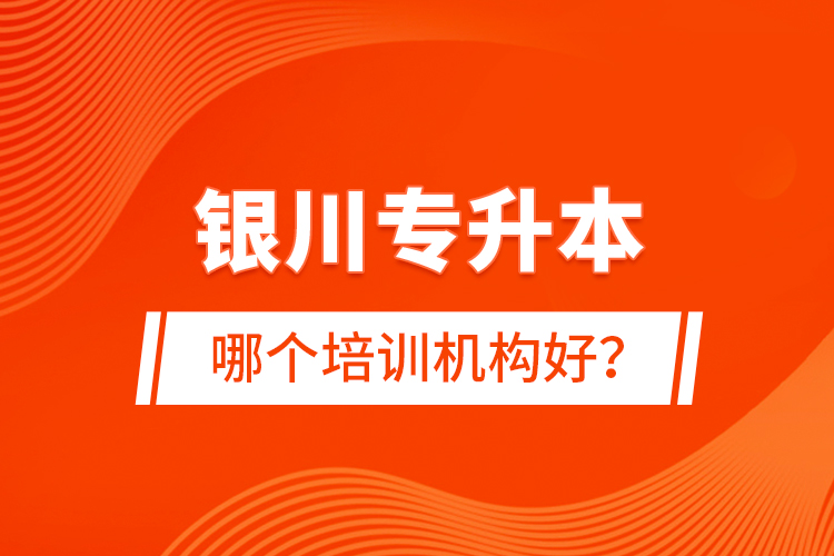 銀川專升本哪個(gè)培訓(xùn)機(jī)構(gòu)好？