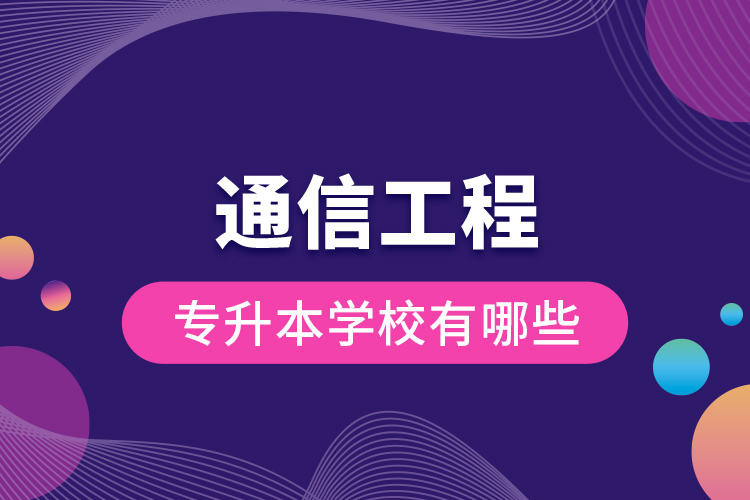 通信工程專升本學(xué)校有哪些