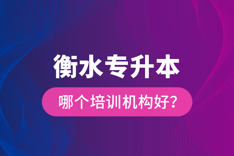 衡水專升本哪個培訓機構好？