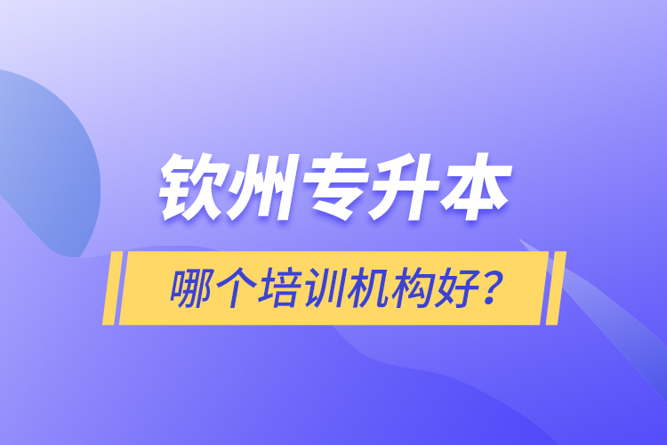 欽州專升本哪個(gè)培訓(xùn)機(jī)構(gòu)好？