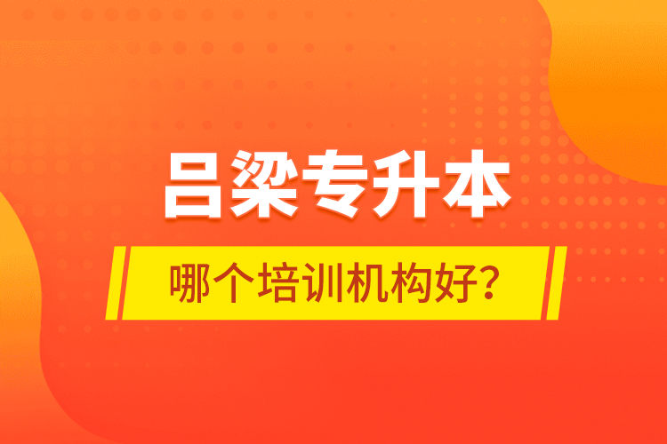 呂梁專(zhuān)升本哪個(gè)培訓(xùn)機(jī)構(gòu)好？