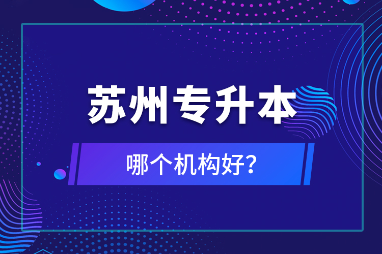 蘇州專升本哪個機構好？