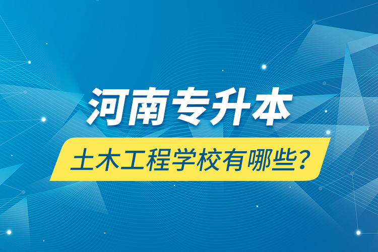 河南專升本土木工程學(xué)校有哪些？