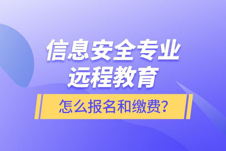 信息安全專業(yè)遠(yuǎn)程教育怎么報(bào)名和繳費(fèi)？