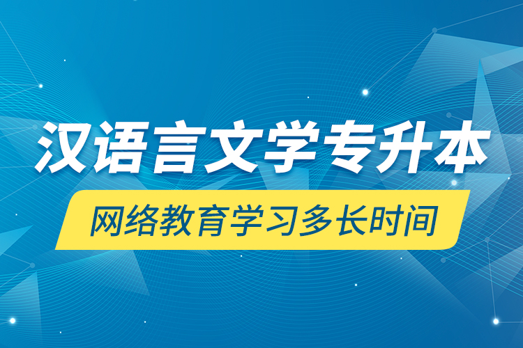 漢語言文學專升本網(wǎng)絡教育學習多長時間