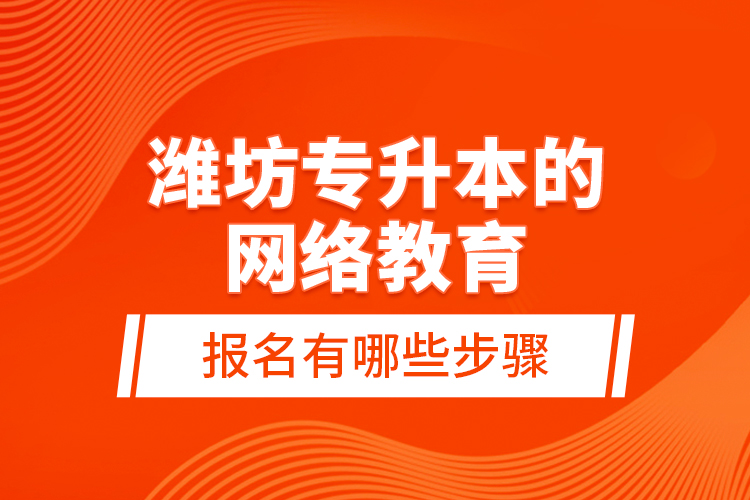 濰坊專升本的網絡教育報名有哪些步驟