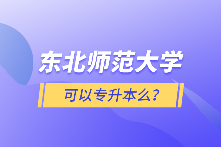 東北師范大學(xué)可以專升本么？