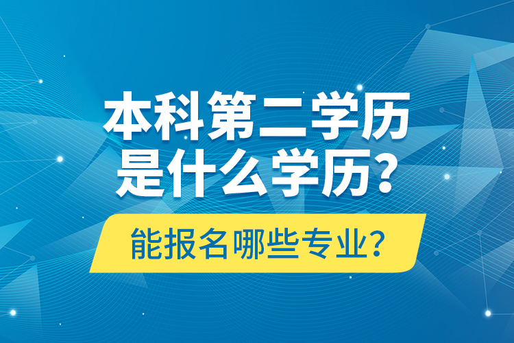 本科第二學(xué)歷是什么學(xué)歷？能報(bào)名哪些專業(yè)？