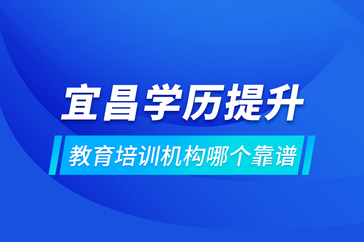 宜昌學(xué)歷提升教育培訓(xùn)機(jī)構(gòu)哪個(gè)靠譜