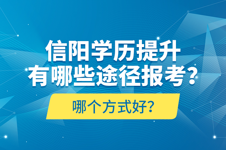 信陽學(xué)歷提升有哪些途徑報考？哪個方式好？