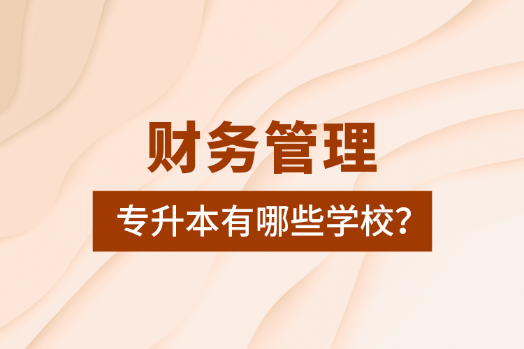 財務管理專升本有哪些學校？