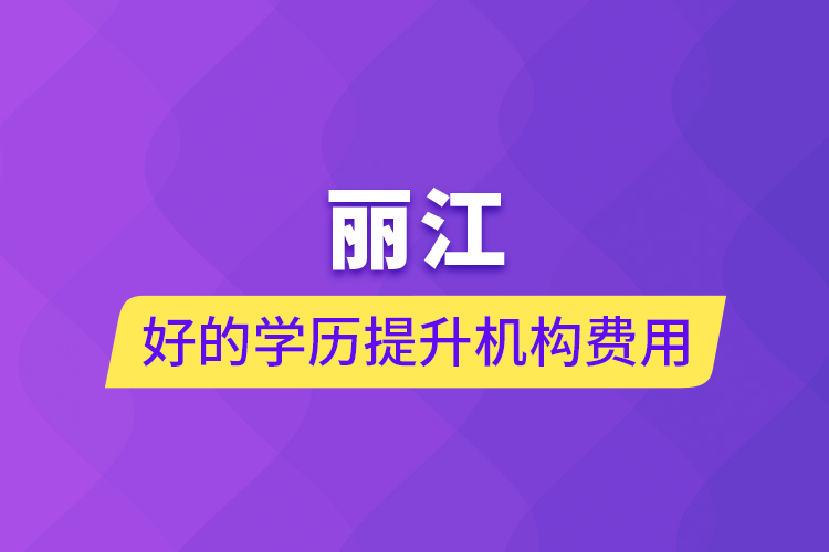 麗江好的學歷提升機構費用