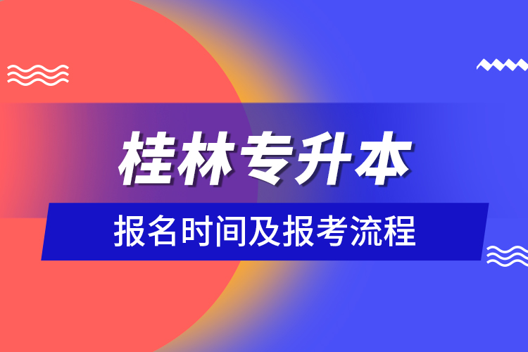 桂林專(zhuān)升本報(bào)名時(shí)間及報(bào)考流程