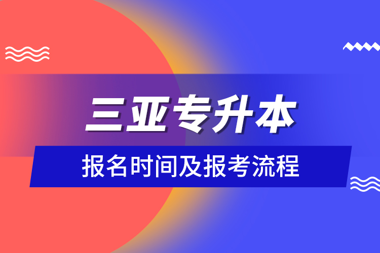 三亞專升本報名時間及報考流程