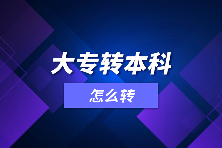 大專轉(zhuǎn)本科怎么轉(zhuǎn)