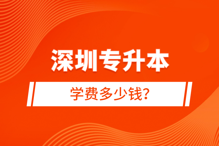 深圳專升本學(xué)費(fèi)多少錢？