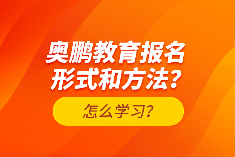 奧鵬教育報(bào)名形式和方法？怎么學(xué)習(xí)？