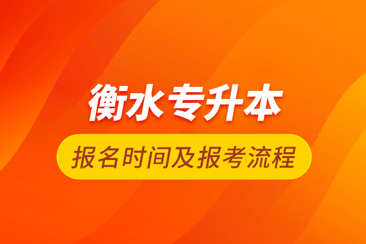 衡水專升本報(bào)名時間及報(bào)考流程