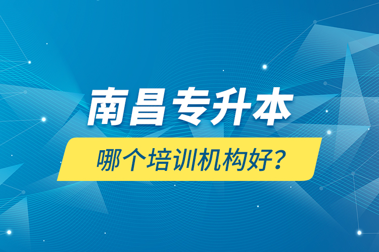 南昌專升本哪個(gè)培訓(xùn)機(jī)構(gòu)好？