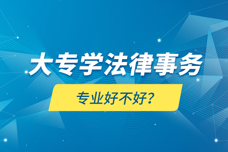 大專學法律事務專業(yè)好不好？