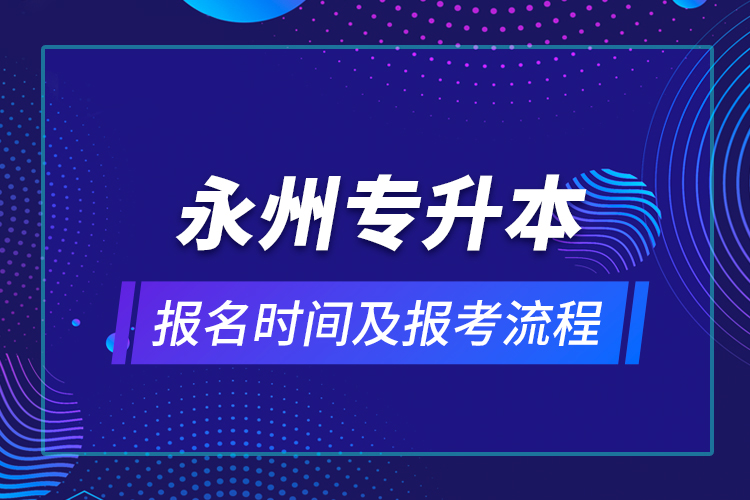 永州專升本報名時間及報考流程