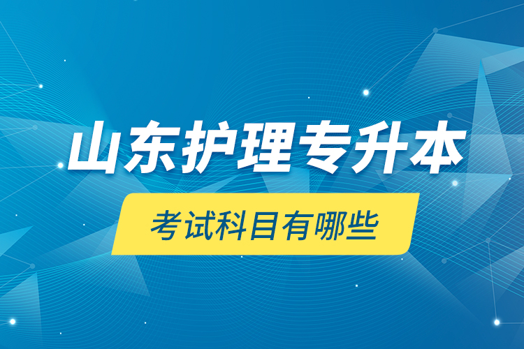 山東護理專升本考試科目有哪些