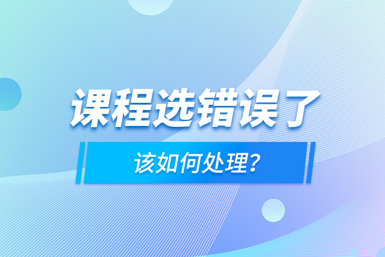 課程選錯誤了，該如何處理？