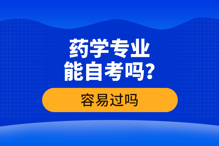 藥學(xué)專業(yè)能自考嗎？容易過(guò)嗎