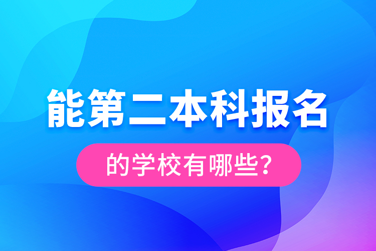 能第二本科報(bào)名的學(xué)校有哪些？