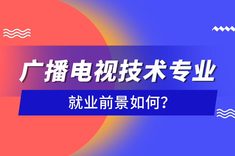 廣播電視技術(shù)專業(yè)就業(yè)前景如何？