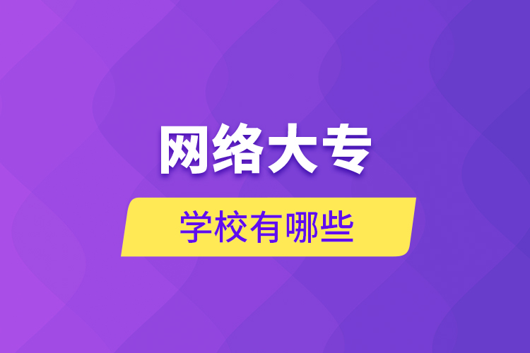 網(wǎng)絡大專學校有哪些