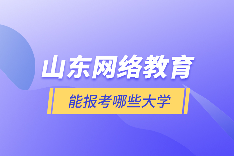 山東網(wǎng)絡教育能報考哪些大學