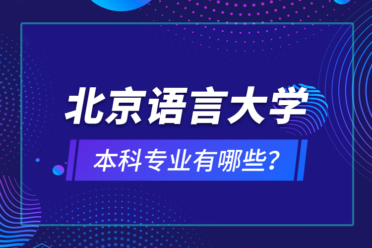 北京語言大學(xué)本科專業(yè)有哪些？