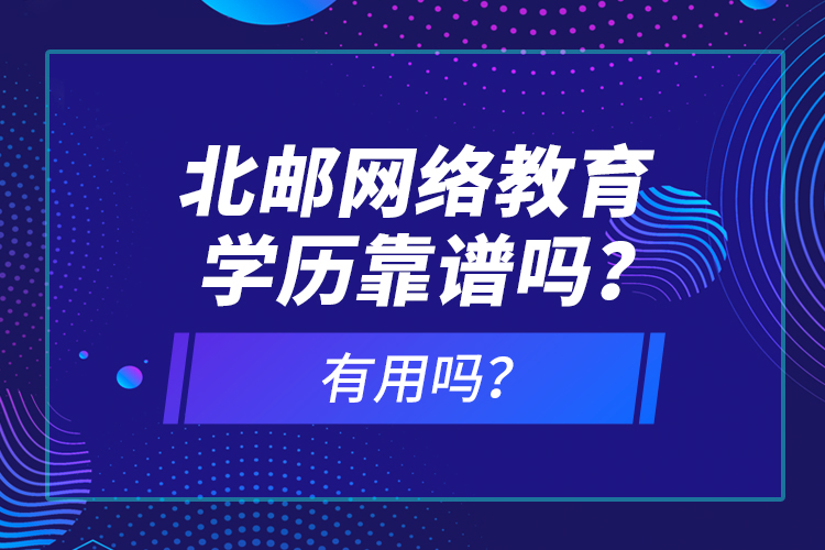 北郵網(wǎng)絡(luò)教育學(xué)歷靠譜嗎？有用嗎？