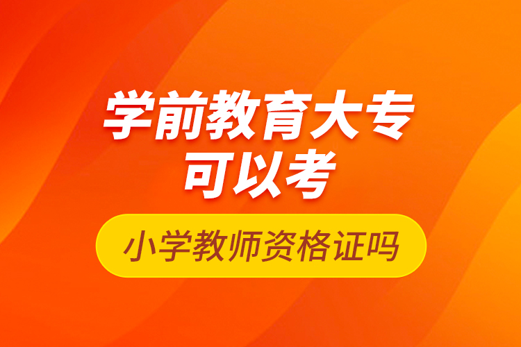 學前教育大專可以考小學教師資格證嗎