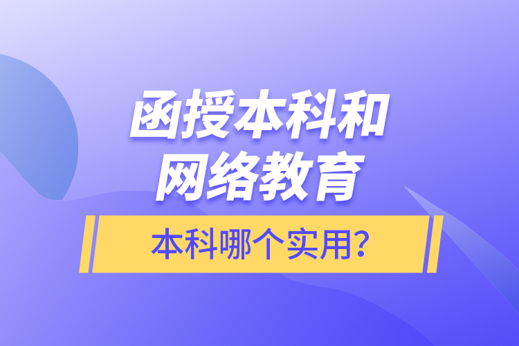 函授本科和網(wǎng)絡(luò)教育本科哪個(gè)實(shí)用？