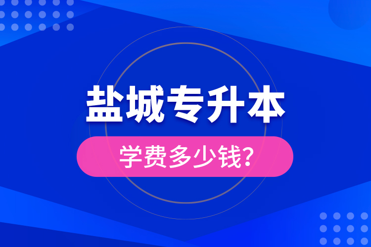 鹽城專升本學(xué)費(fèi)多少錢？