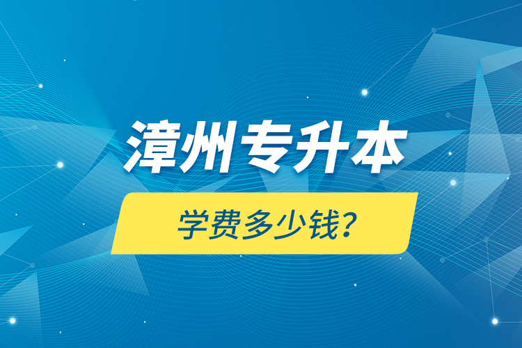 漳州專升本學(xué)費(fèi)多少錢？