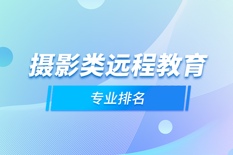 攝影類遠程教育專業(yè)排名