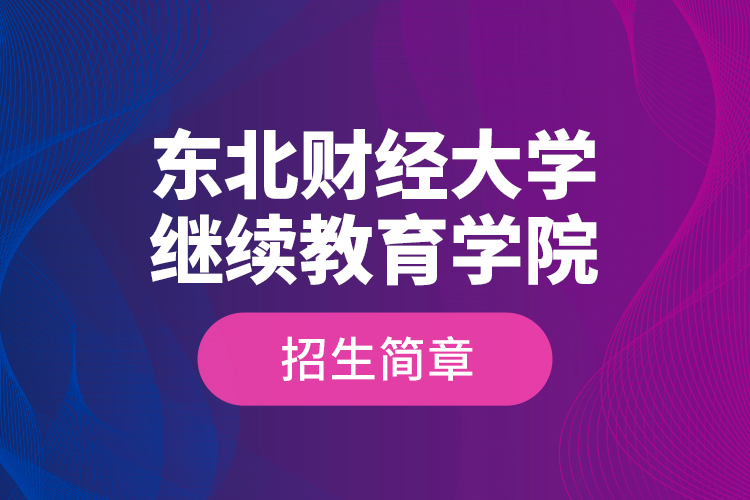 東北財(cái)經(jīng)大學(xué)繼續(xù)教育學(xué)院招生簡(jiǎn)章