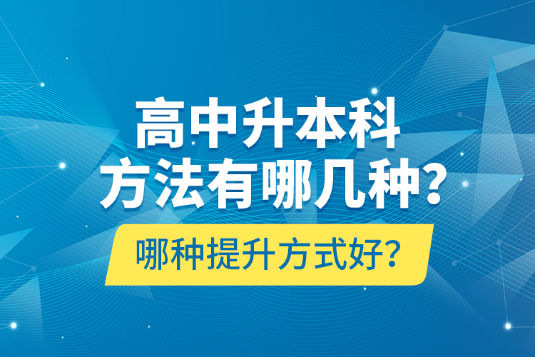 高中升本科方法有哪幾種？哪種提升方式好？