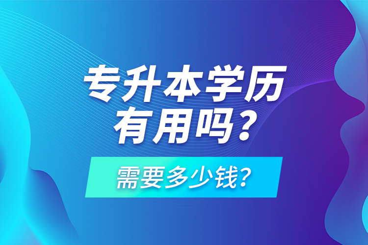 專升本學(xué)歷有用嗎？需要多少錢(qián)？